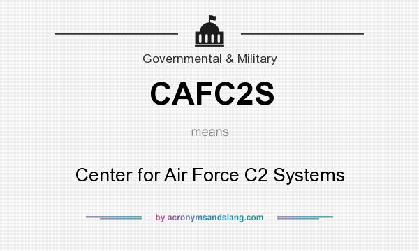 What does CAFC2S mean? It stands for Center for Air Force C2 Systems