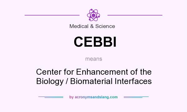 What does CEBBI mean? It stands for Center for Enhancement of the Biology / Biomaterial Interfaces