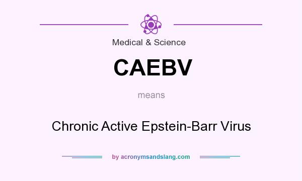 What does CAEBV mean? It stands for Chronic Active Epstein-Barr Virus