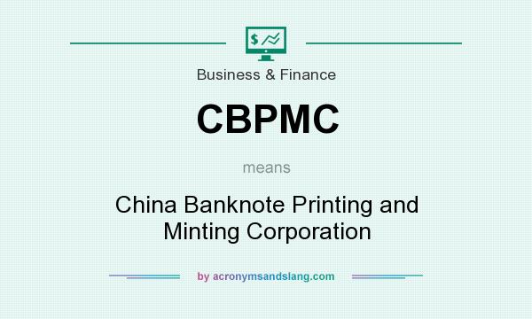 What does CBPMC mean? It stands for China Banknote Printing and Minting Corporation