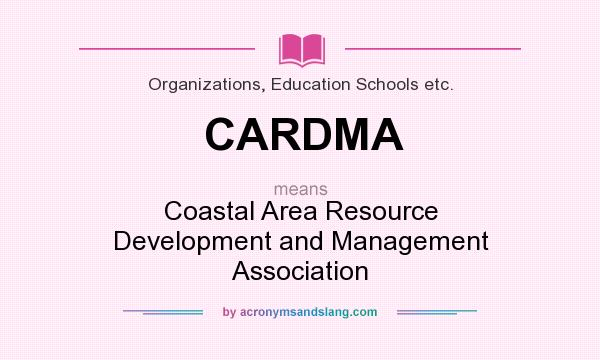 What does CARDMA mean? It stands for Coastal Area Resource Development and Management Association