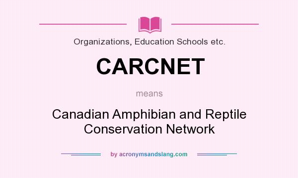 What does CARCNET mean? It stands for Canadian Amphibian and Reptile Conservation Network