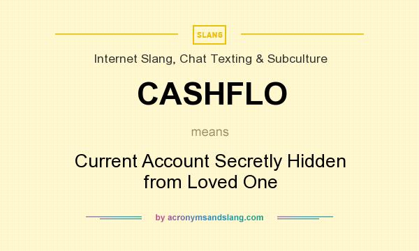What does CASHFLO mean? It stands for Current Account Secretly Hidden from Loved One