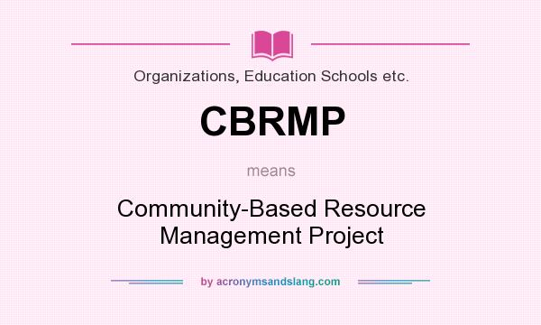 What does CBRMP mean? It stands for Community-Based Resource Management Project