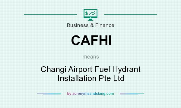 What does CAFHI mean? It stands for Changi Airport Fuel Hydrant Installation Pte Ltd