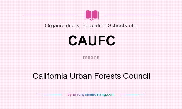 What does CAUFC mean? It stands for California Urban Forests Council