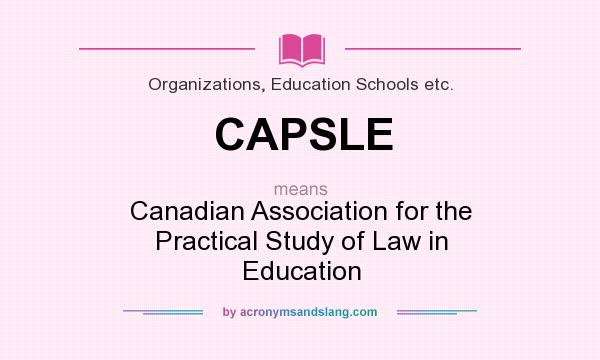 What does CAPSLE mean? It stands for Canadian Association for the Practical Study of Law in Education
