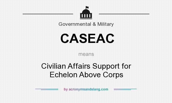 What does CASEAC mean? It stands for Civilian Affairs Support for Echelon Above Corps