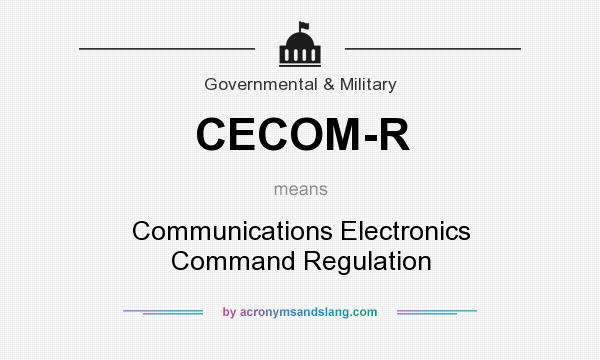What does CECOM-R mean? It stands for Communications Electronics Command Regulation