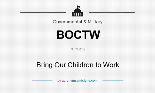 What does BOCTW mean? It stands for Bring Our Children to Work