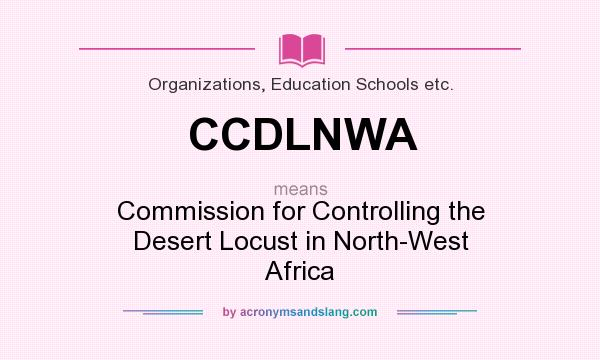 What does CCDLNWA mean? It stands for Commission for Controlling the Desert Locust in North-West Africa