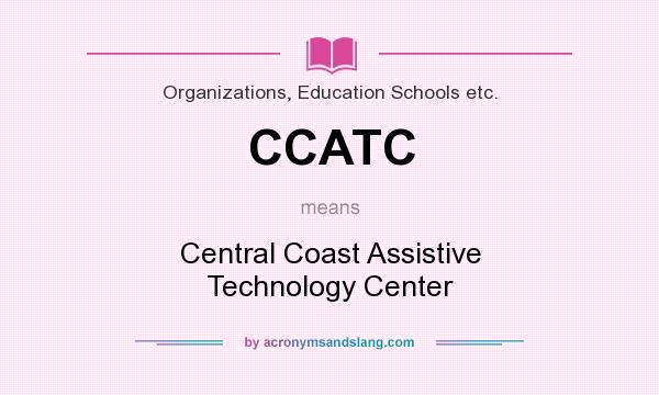What does CCATC mean? It stands for Central Coast Assistive Technology Center