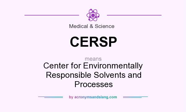 What does CERSP mean? It stands for Center for Environmentally Responsible Solvents and Processes