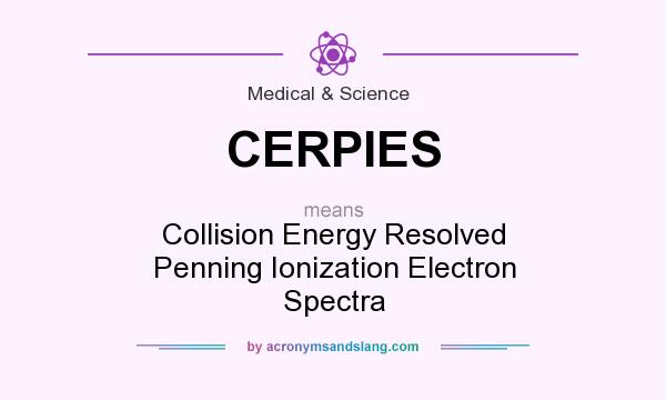 What does CERPIES mean? It stands for Collision Energy Resolved Penning Ionization Electron Spectra