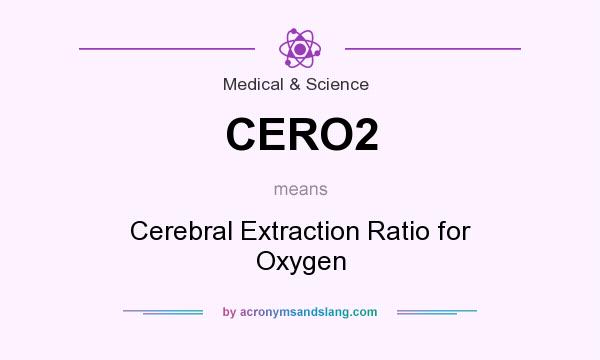 What does CERO2 mean? It stands for Cerebral Extraction Ratio for Oxygen