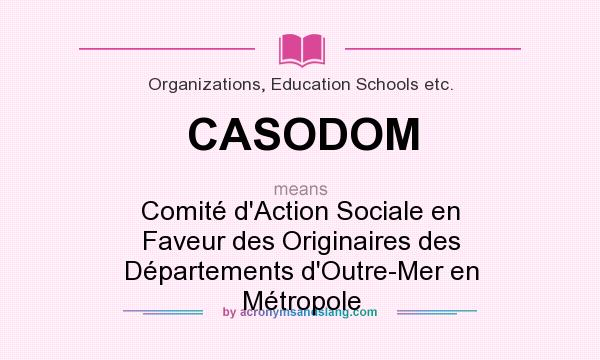 What does CASODOM mean? It stands for Comité d`Action Sociale en Faveur des Originaires des Départements d`Outre-Mer en Métropole