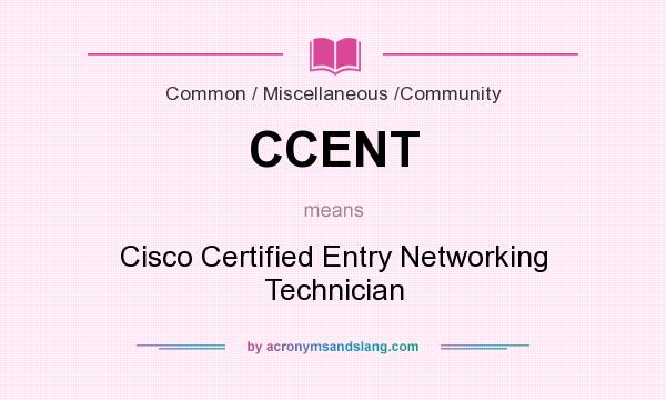 What does CCENT mean? It stands for Cisco Certified Entry Networking Technician