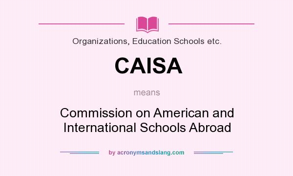 What does CAISA mean? It stands for Commission on American and International Schools Abroad