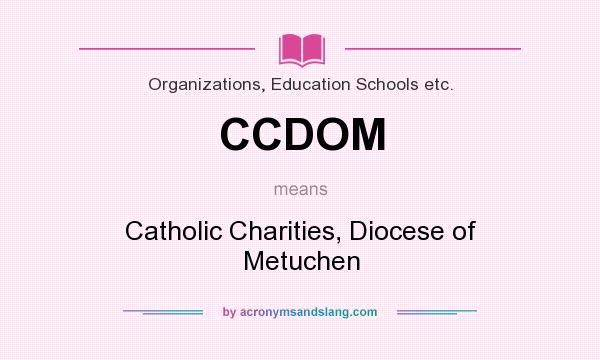 What does CCDOM mean? It stands for Catholic Charities, Diocese of Metuchen