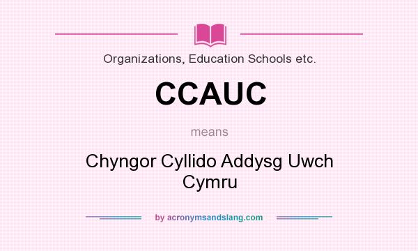 What does CCAUC mean? It stands for Chyngor Cyllido Addysg Uwch Cymru