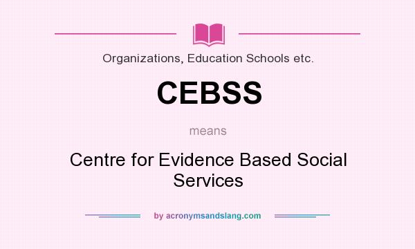 What does CEBSS mean? It stands for Centre for Evidence Based Social Services