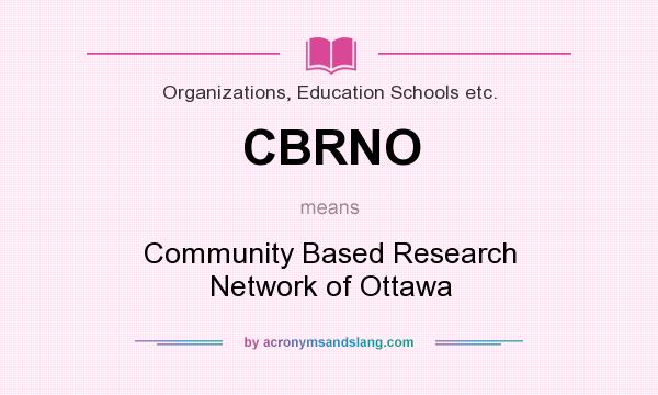 What does CBRNO mean? It stands for Community Based Research Network of Ottawa
