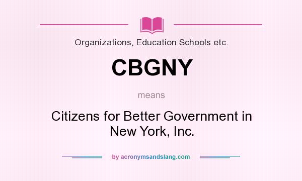 What does CBGNY mean? It stands for Citizens for Better Government in New York, Inc.