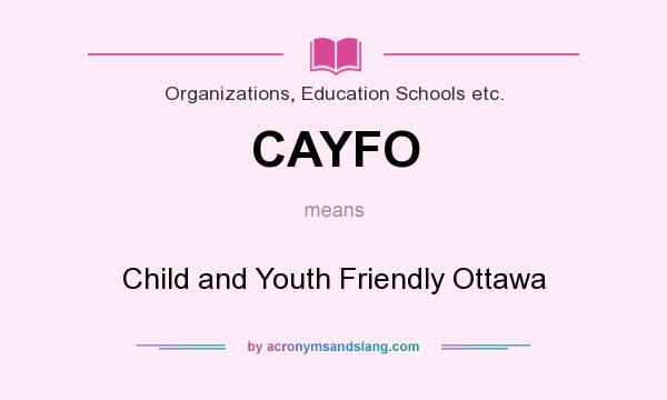 What does CAYFO mean? It stands for Child and Youth Friendly Ottawa