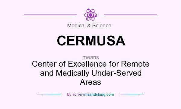What does CERMUSA mean? It stands for Center of Excellence for Remote and Medically Under-Served Areas