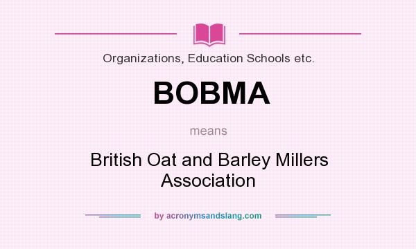 What does BOBMA mean? It stands for British Oat and Barley Millers Association