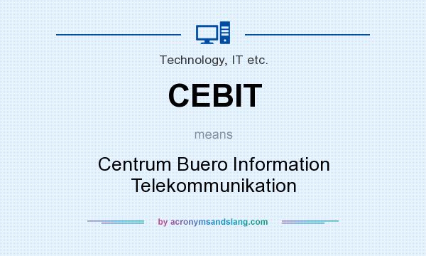 What does CEBIT mean? It stands for Centrum Buero Information Telekommunikation