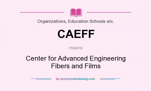 What does CAEFF mean? It stands for Center for Advanced Engineering Fibers and Films