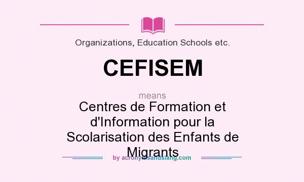 What does CEFISEM mean? It stands for Centres de Formation et d`Information pour la Scolarisation des Enfants de Migrants