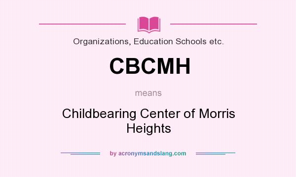 What does CBCMH mean? It stands for Childbearing Center of Morris Heights