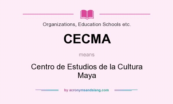 What does CECMA mean? It stands for Centro de Estudios de la Cultura Maya