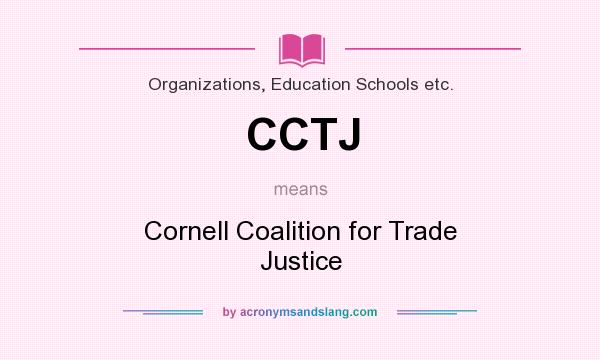What does CCTJ mean? It stands for Cornell Coalition for Trade Justice