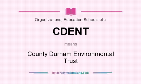 What does CDENT mean? It stands for County Durham Environmental Trust