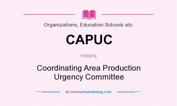 What does CAPUC mean? It stands for Coordinating Area Production Urgency Committee