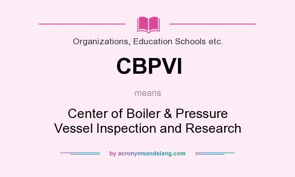 What does CBPVI mean? It stands for Center of Boiler & Pressure Vessel Inspection and Research