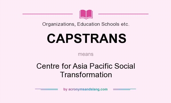 What does CAPSTRANS mean? It stands for Centre for Asia Pacific Social Transformation