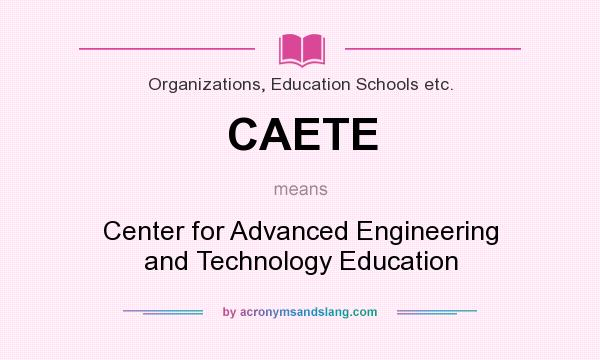 What does CAETE mean? It stands for Center for Advanced Engineering and Technology Education