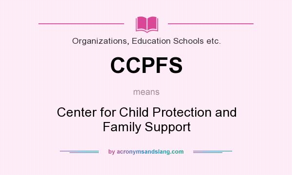 What does CCPFS mean? It stands for Center for Child Protection and Family Support