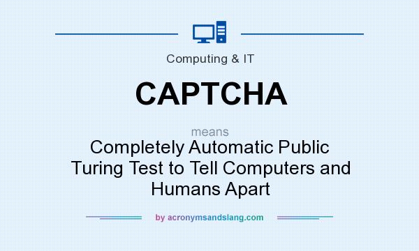 What does CAPTCHA mean? It stands for Completely Automatic Public Turing Test to Tell Computers and Humans Apart