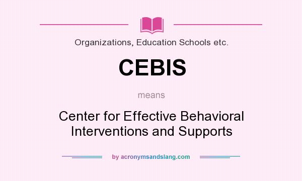 What does CEBIS mean? It stands for Center for Effective Behavioral Interventions and Supports