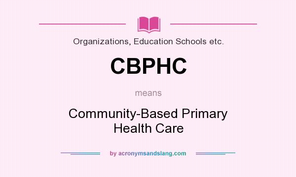 What does CBPHC mean? It stands for Community-Based Primary Health Care