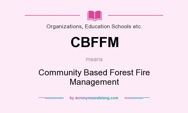 What does CBFFM mean? It stands for Community Based Forest Fire Management