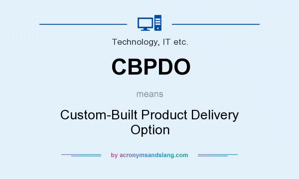 What does CBPDO mean? It stands for Custom-Built Product Delivery Option