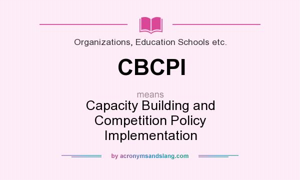 What does CBCPI mean? It stands for Capacity Building and Competition Policy Implementation