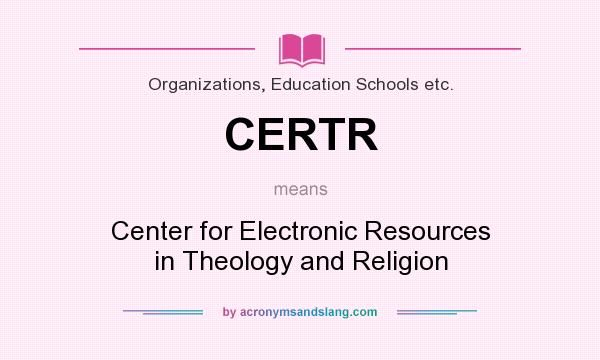 What does CERTR mean? It stands for Center for Electronic Resources in Theology and Religion