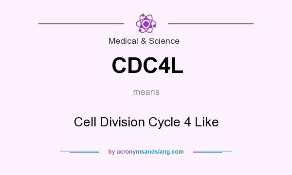 What does CDC4L mean? It stands for Cell Division Cycle 4 Like